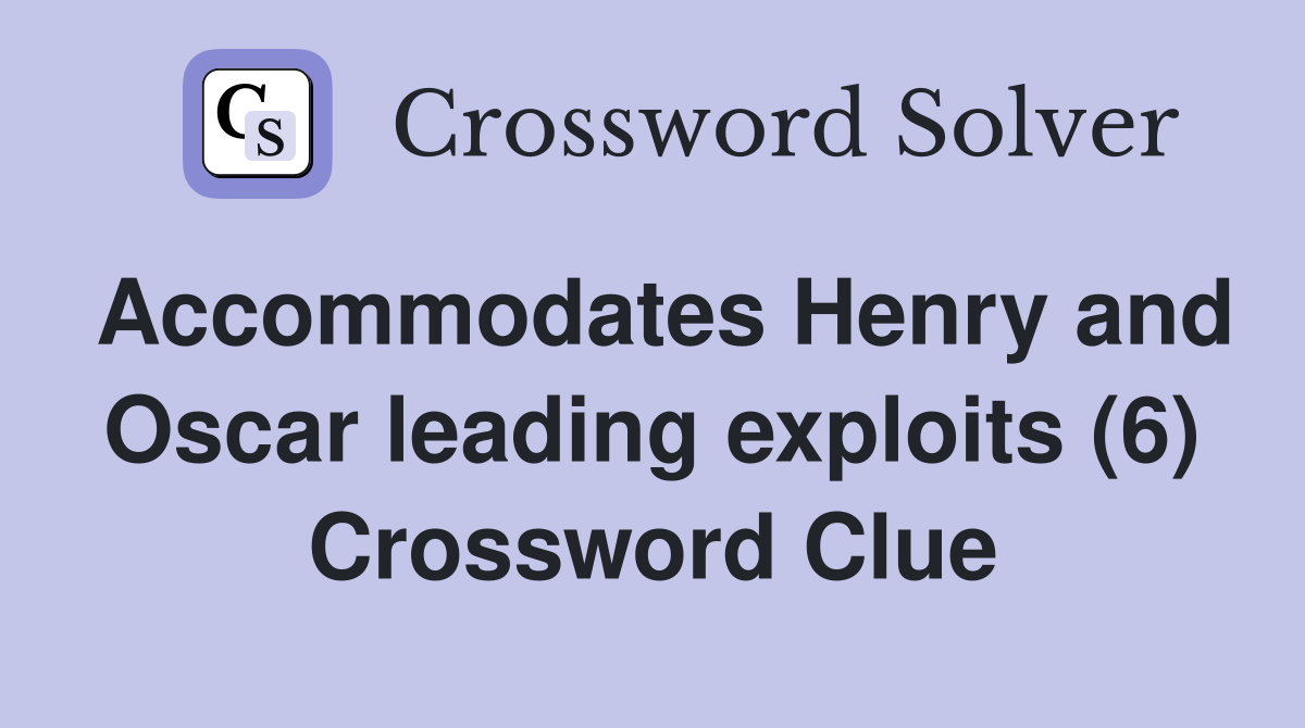 Henry and Oscar leading exploits (6) Crossword Clue